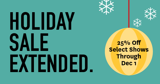 Holiday Sale - 25 Off Select Shows Now Through Nov 27